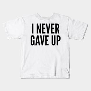 I Never Gave Up Kids T-Shirt